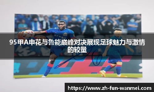 95甲A申花与鲁能巅峰对决展现足球魅力与激情的较量
